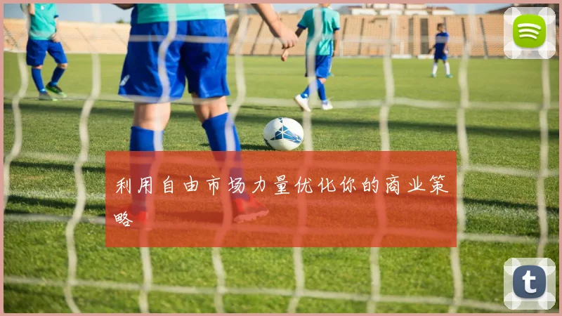 利用自由市场力量优化你的商业策略